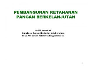 PEMBANGUNAN KETAHANAN PANGAN BERKELANJUTAN Nuhfil Hanani AR Guru