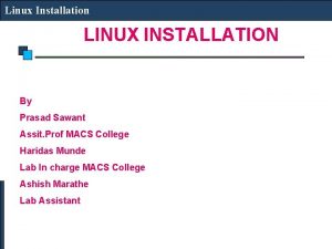 Linux Installation LINUX INSTALLATION By Prasad Sawant Assit