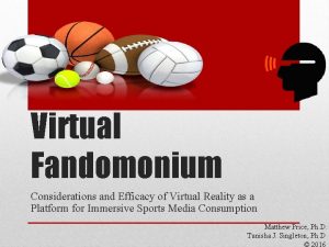 Virtual Fandomonium Considerations and Efficacy of Virtual Reality