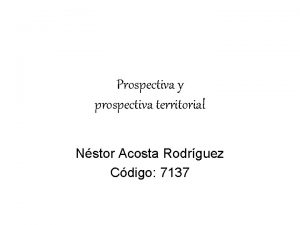 Prospectiva y prospectiva territorial Nstor Acosta Rodrguez Cdigo