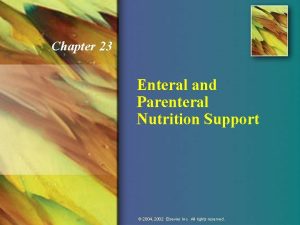 Chapter 23 Enteral and Parenteral Nutrition Support Enteral