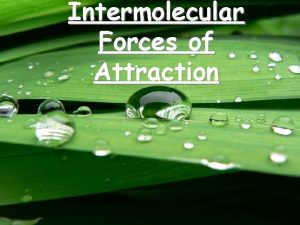 Intermolecular Forces of Attraction Standards Students know the