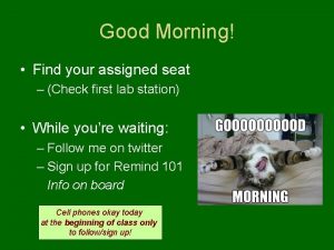 Good Morning Find your assigned seat Check first