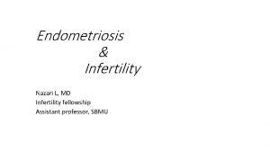 Endometriosis Infertility Nazari L MD Infertility fellowship Assistant