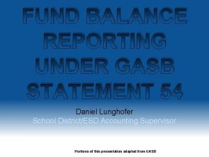 FUND BALANCE REPORTING UNDER GASB STATEMENT 54 Daniel