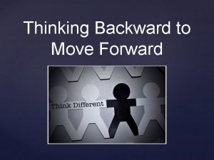 Thinking Backward to Move Forward Objective for today