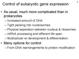 Control of eukaryotic gene expression As usual much