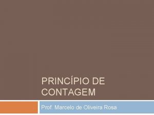 PRINCPIO DE CONTAGEM Prof Marcelo de Oliveira Rosa