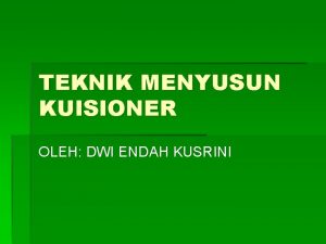 TEKNIK MENYUSUN KUISIONER OLEH DWI ENDAH KUSRINI JENIS