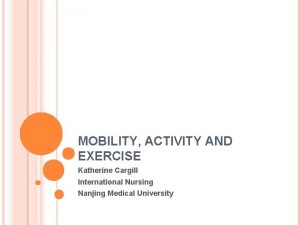 MOBILITY ACTIVITY AND EXERCISE Katherine Cargill International Nursing