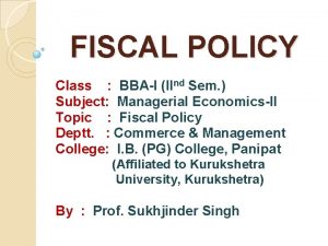 FISCAL POLICY Class BBAI IInd Sem Subject Managerial