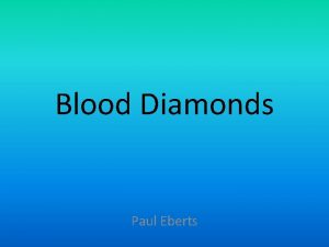 Blood Diamonds Paul Eberts Introduction Blood Diamonds Two