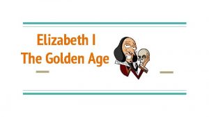 Elizabeth I The Golden Age HISTORY Elizabeth I