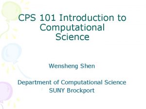 CPS 101 Introduction to Computational Science Wensheng Shen