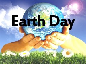 Earth Day All people are encouraged to realise