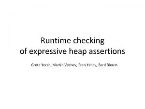 Runtime checking of expressive heap assertions Greta Yorsh