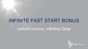 INFINITE FAST START BONUS Upfront Income Infinitely Deep