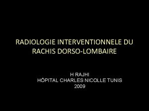 RADIOLOGIE INTERVENTIONNELE DU RACHIS DORSOLOMBAIRE H RAJHI HPITAL
