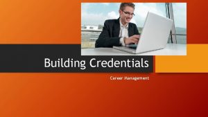 Building Credentials Career Management Credentials Qualifications evidence that