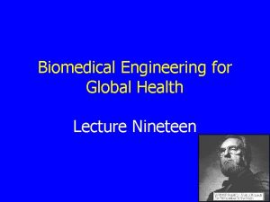Biomedical Engineering for Global Health Lecture Nineteen Review