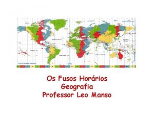 Os Fusos Horrios Geografia Professor Leo Manso MERIDIANOS