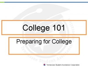 College 101 Preparing for College Tennessee Student Assistance