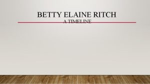 BETTY ELAINE RITCH A TIMELINE 1950 When I