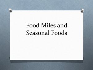 Food Miles and Seasonal Foods Seasonal foods is
