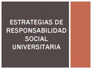 ESTRATEGIAS DE RESPONSABILIDAD SOCIAL UNIVERSITARIA RESPONSABILIDAD SOCIAL UNIVERSITARIARSU