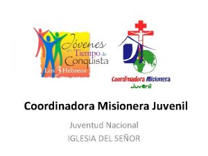 Coordinadora Misionera Juvenil Juventud Nacional IGLESIA DEL SEOR