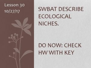 Lesson 30 102717 SWBAT DESCRIBE ECOLOGICAL NICHES DO