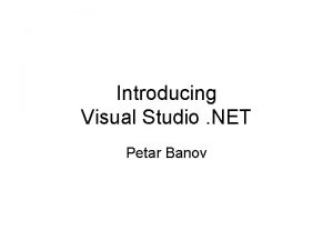 Introducing Visual Studio NET Petar Banov Introducing Visual