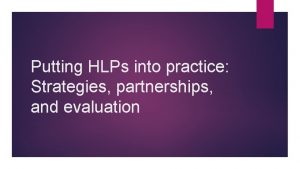 Putting HLPs into practice Strategies partnerships and evaluation