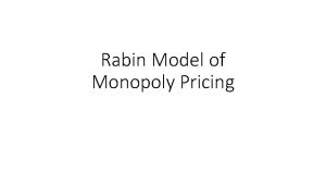 Rabin Model of Monopoly Pricing Preliminaries Monopolist has