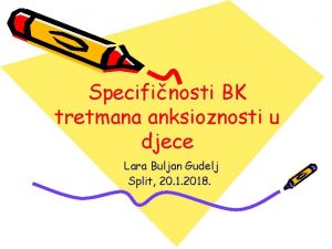 Specifinosti BK tretmana anksioznosti u djece Lara Buljan