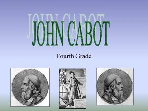Fourth Grade JOHN CABOT HISTORICAL BACKGROUND John Cabot