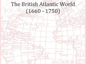 The British Atlantic World 1660 1750 Colonies to