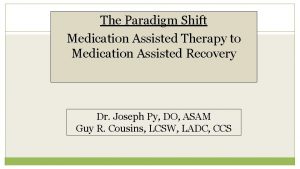 The Paradigm Shift Medication Assisted Therapy to Medication