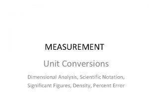 MEASUREMENT Unit Conversions Dimensional Analysis Scientific Notation Significant
