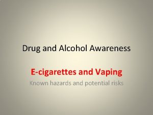 Drug and Alcohol Awareness Ecigarettes and Vaping Known