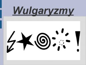 Wulgaryzmy Wulgaryzmy wrd modziey Wrd modziey od dosy