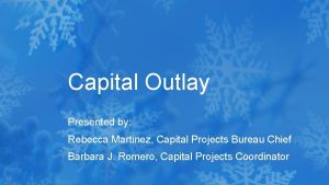 Capital Outlay Presented by Rebecca Martinez Capital Projects