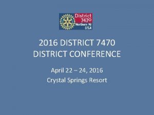 2016 DISTRICT 7470 DISTRICT CONFERENCE April 22 24