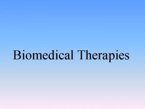 Biomedical Therapies Biomedical Therapies Treatment of psychological disorders