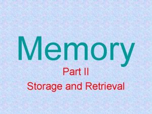 Memory Part II Storage and Retrieval Memory Information