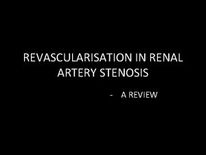 REVASCULARISATION IN RENAL ARTERY STENOSIS A REVIEW Whywhenwhom