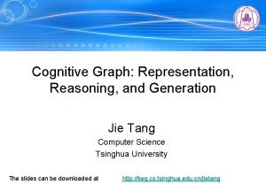 Cognitive Graph Representation Reasoning and Generation Jie Tang