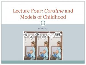 Lecture Four Coraline and Models of Childhood 91613