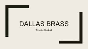 DALLAS BRASS By Julie Stuckert History and current