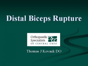 Distal Biceps Rupture Thomas J Kovack DO Distal